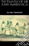 The Travels of Sir John Mandeville. E-book. Formato EPUB ebook di Sir John Mandeville