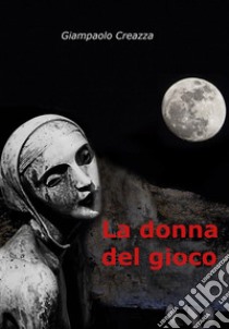 La Donna del Gioco. E-book. Formato EPUB ebook di Giampaolo Creazza