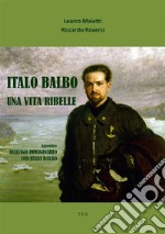 Italo Balbo. Una vita ribelleDialogo immaginario con Italo Balbo. E-book. Formato EPUB ebook