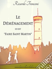 Le déménagement, id est « Faire Saint Martin ». E-book. Formato Mobipocket ebook di Ricardo Tronconi