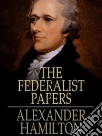 The Federalist Papers. E-book. Formato EPUB ebook di Alexander Hamilton