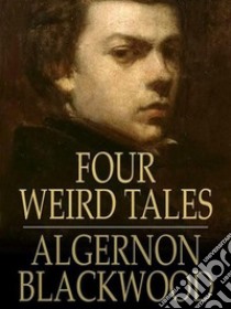 Four Weird Tales. E-book. Formato Mobipocket ebook di Algernon Blackwood