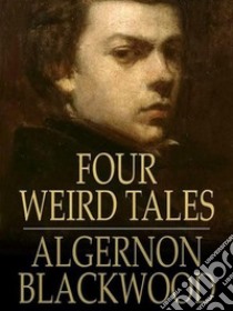 Four Weird Tales. E-book. Formato EPUB ebook di Algernon Blackwood