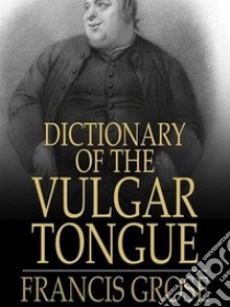 Dictionary of the Vulgar Tongue. E-book. Formato Mobipocket ebook di Francis Grose