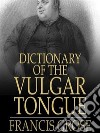 Dictionary of the Vulgar Tongue. E-book. Formato Mobipocket ebook