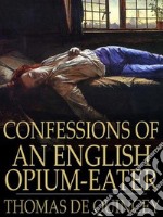 Confessions of an English Opium-Eater. E-book. Formato EPUB ebook