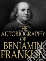 Autobiography of Benjamin Franklin. E-book. Formato EPUB ebook