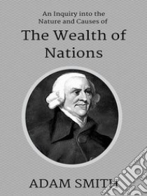 An Inquiry into the Nature and Causes of the Wealth of Nations. E-book. Formato Mobipocket ebook di Adam Smith