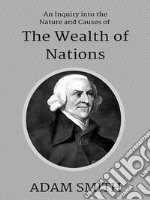 An Inquiry into the Nature and Causes of the Wealth of Nations. E-book. Formato EPUB ebook