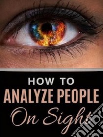 How to Analyze People on Sight. E-book. Formato EPUB ebook di Elsie Lincoln Benedict and Ralph Paine Benedict