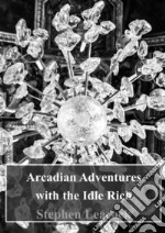 Arcadian Adventures with the Idle Rich. E-book. Formato PDF ebook