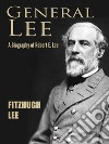 General Lee: A Biography of Robert E. Lee. E-book. Formato EPUB ebook