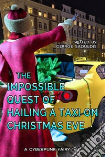 The Impossible Quest Of Hailing A Taxi On Christmas Eve. E-book. Formato EPUB ebook di George Saoulidis