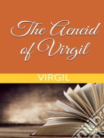 The Aeneid of Virgil. E-book. Formato EPUB ebook di Virgil