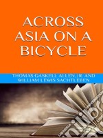 Across Asia on a Bicycle. E-book. Formato EPUB ebook