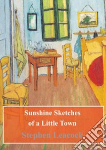 Sunshine Sketches of a Little Town. E-book. Formato PDF ebook di Stephen Leacock