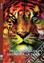 Nella mia selva sgomenta la tigre. E-book. Formato EPUB ebook