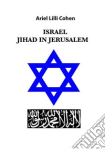 Israel Jihad in Jerusalem. E-book. Formato Mobipocket ebook di ARIEL LILLI COHEN