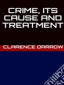 Crime: its cause and treatment. E-book. Formato EPUB ebook di Clarence Darrow