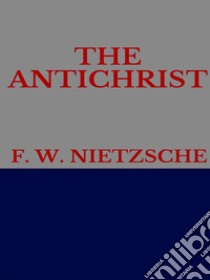 The Antichrist. E-book. Formato EPUB ebook di F. W. NIETZSCHE