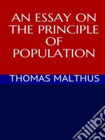 An essay on the principle of population. E-book. Formato EPUB ebook di THOMAS MALTHUS