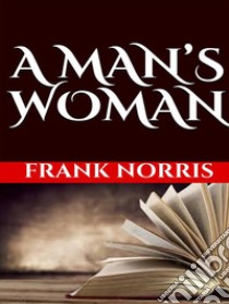 A man's woman. E-book. Formato EPUB ebook di Frank Norris