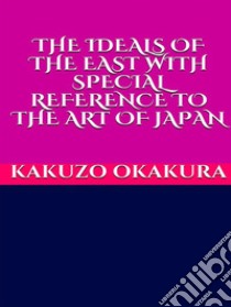 The ideals of the east. With special reference to the art of Japan. E-book. Formato EPUB ebook di Kakuzo Okakura