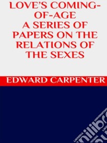 Love's coming-of-age. E-book. Formato EPUB ebook di Edward Carpenter