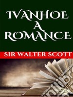 Ivanhoe, A Romance. E-book. Formato EPUB ebook