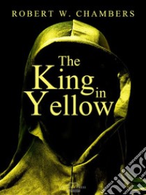 The King in Yellow. E-book. Formato Mobipocket ebook di Robert W. Chambers