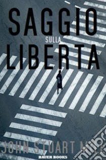 Saggio sulla libertà. E-book. Formato EPUB ebook di John Stuart Mill