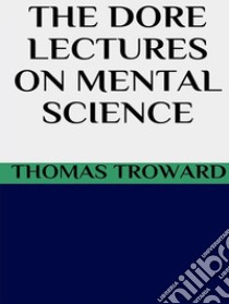 The dore lectures on mental science. E-book. Formato EPUB ebook di Thomas Troward