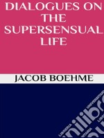 Dialogues on the Supersensual Life. E-book. Formato EPUB ebook