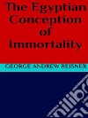 The Egyptian Conception of Immortality. E-book. Formato EPUB ebook