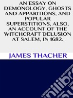 An essay on demonology, ghosts and apparitions, and popular superstitions also, an account of the witchcraft delusion at Salem, in 1692. E-book. Formato EPUB ebook