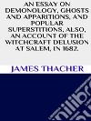 An essay on demonology, ghosts and apparitions, and popular superstitions also, an account of the witchcraft delusion at Salem, in 1692. E-book. Formato EPUB ebook