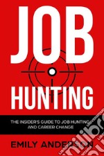 Job Hunting: The Insider's Guide to Job Hunting and Career Change: Learn How to Beat the Job Market, Write the Perfect Resume and Smash it at Interviews. E-book. Formato Mobipocket ebook