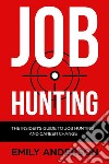 Job Hunting: The Insider's Guide to Job Hunting and Career Change: Learn How to Beat the Job Market, Write the Perfect Resume and Smash it at Interviews. E-book. Formato EPUB ebook di Emily Anderson