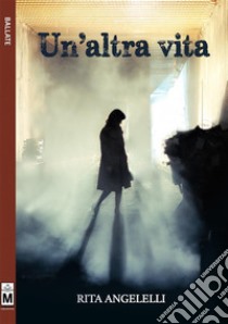 Un'altra vita. E-book. Formato EPUB ebook di Rita Angelelli