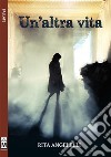 Un'altra vita. E-book. Formato EPUB ebook di Rita Angelelli