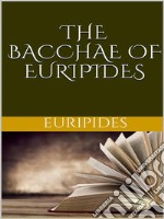 The Bacchae of Euripides. E-book. Formato EPUB ebook