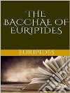 The Bacchae of Euripides. E-book. Formato EPUB ebook