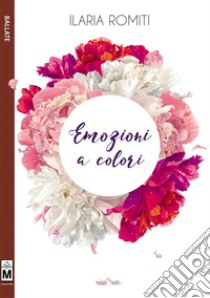 Emozioni a colori. E-book. Formato EPUB ebook di Ilaria Romiti