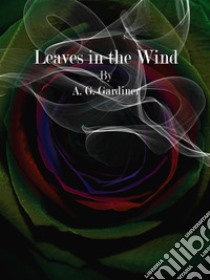 Leaves in the Wind. E-book. Formato Mobipocket ebook di A. G. Gardiner