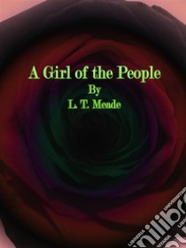 A Girl of the People. E-book. Formato Mobipocket ebook di L. T. Meade