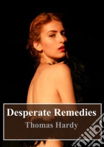 Desperate Remedies. E-book. Formato PDF ebook di  Thomas Hardy