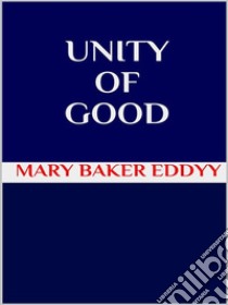 Unity of Good. E-book. Formato EPUB ebook di Mary Baker Eddy