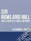 Sir Rowland HillThe Story of a Great Reform. E-book. Formato EPUB ebook di Eleanor C. Smyth