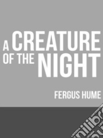 A Creature of the Night. E-book. Formato EPUB ebook di Fergus Hume