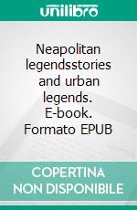 Neapolitan legendsstories and urban legends. E-book. Formato EPUB ebook di carlo battimelli